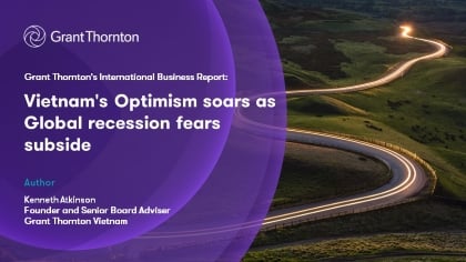 Grant Thornton's International Business Report: Vietnam's Optimism soars as Global recession fears subside